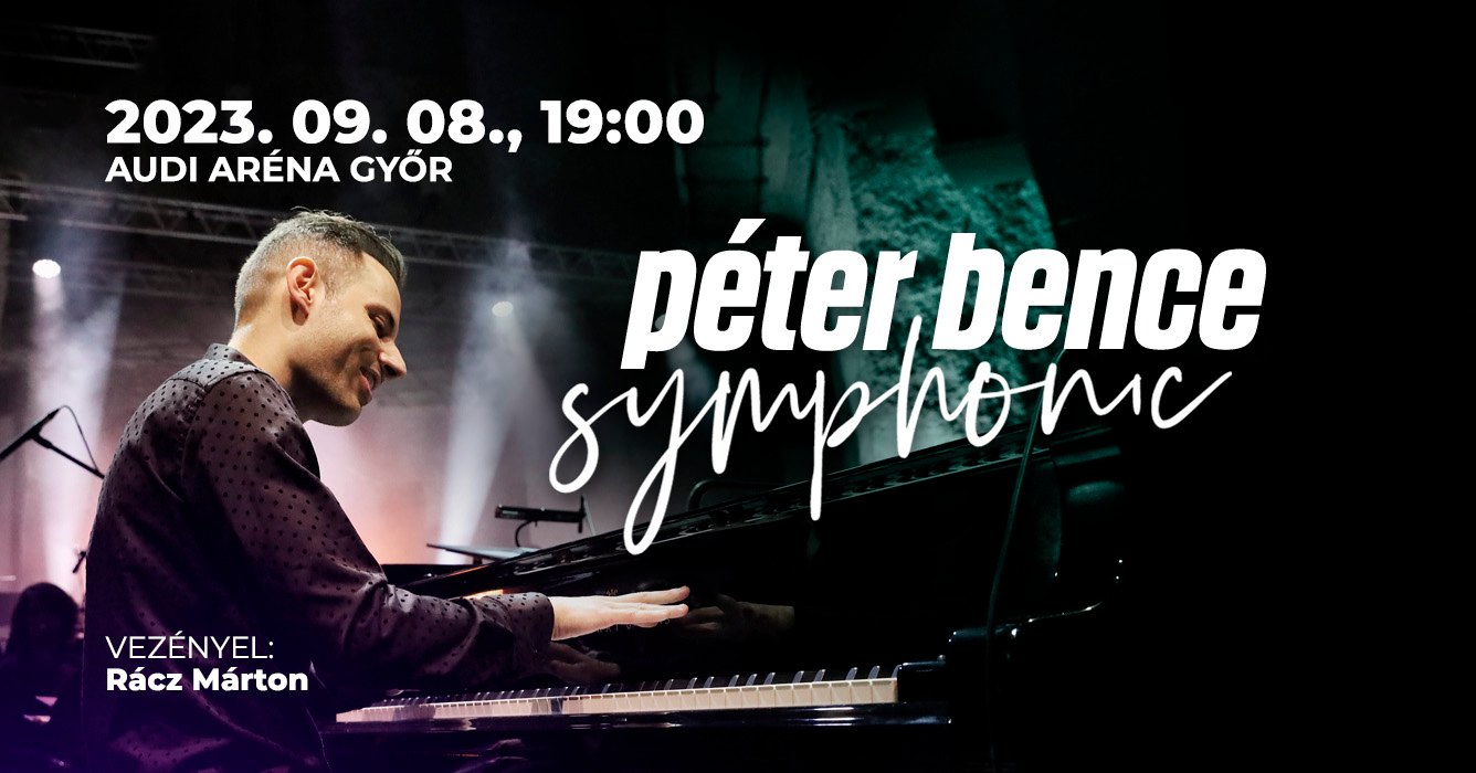 Péter Bence Symphonic 2023.09.08 19 óra Győri Audi Aréna